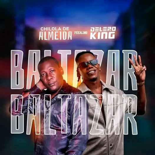 Chilola De Almeida ft. Delero King –&nbsp;Baltazar